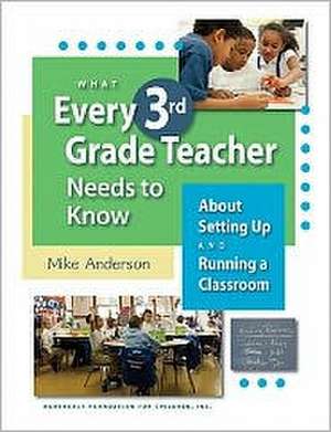 What Every 3rd Grade Teacher Needs to Know about Setting Up and Running a Classroom de Mike Anderson