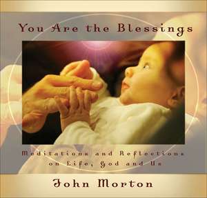 You Are the Blessings: Meditations and Reflections on Life, God and Us de John Morton DCE