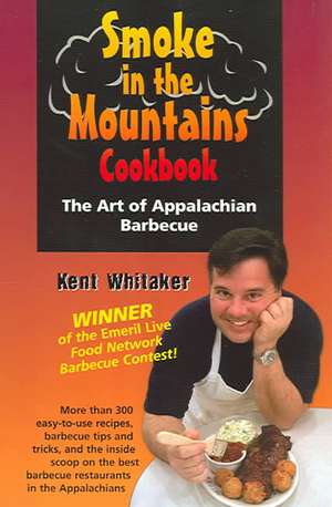 Smoke in the Mountains Cookbook: The Art of Appalachian Barbecue de Kent Whitaker