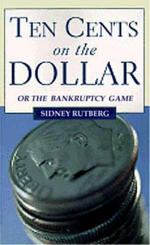 Ten Cents on the Dollar: Or the Bankruptcy Game de Sidney Rutberg