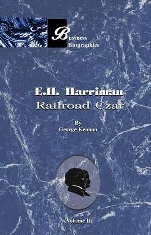 E.H. Harriman Railroad Czar: Volume II de George Kennan