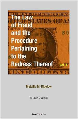 The Law of Fraud and the Procedure: Pertaining to the Redress Thereof Volume 2 de Melville M. Bigelow