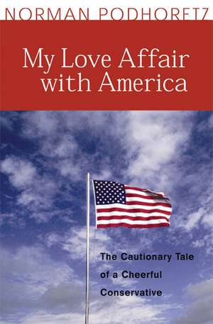 My Love Affair with America: The Cautionary Tale of a Cheerful Conservative de Norman Padhoretz