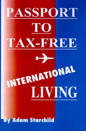 Passport to Tax-Free International Living de Adam Starchild