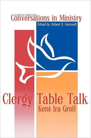 Clergy Table Talk de Kent Ira Groff