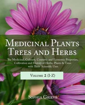 Medicinal Plants, Trees and Herbs (Vol. 2): The Medicinal, Culinary, Cosmetic and Economic Properties, Cultivation and History of Herbs, Plants & Tree de Grieve, Sophia