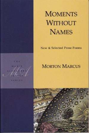 Moments Without Names: New and Selected Prose Poems de Morton Marcus