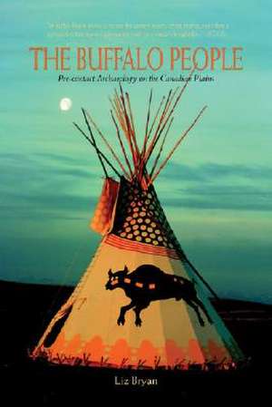 Buffalo People: Pre-Contact Archaeology on the Canadian Plains de Liz Bryan