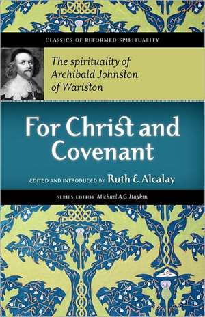 For Christ and Covenant: The Spirituality of Archibald Johnston of Wariston de Archibald Johnston Warriston