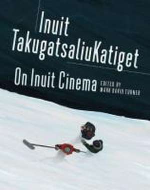 On Inuit Cinema Inuit Takugatsaliukatiget de Mark David Turner