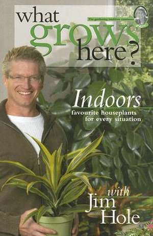 What Grows Here? Indoors: Favorite Houseplants for Every Situation de Jim Hole