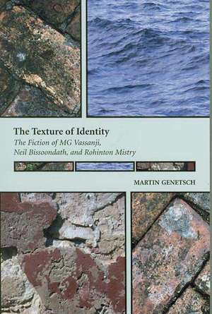 The Texture of Identity: The Fiction of MG Vassanji, Neil Bissoondath and Rohinton Mistry de Martin Genetsch