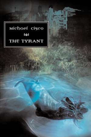 The Tyrant de Michael Cisco