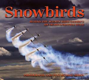 Snowbirds: Behind the Scenes with Canada's Air Demonstration Team de Mike Sroka