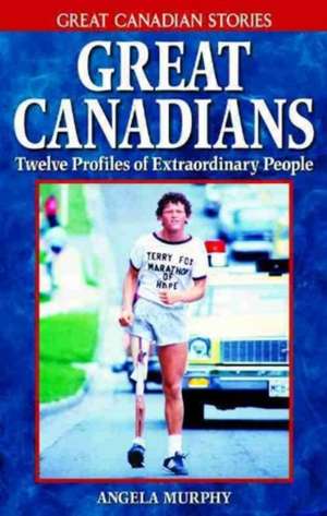 Great Canadians: Twelve Profiles of Extraordinary People de Angela Murphy