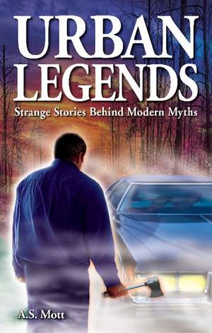 Urban Legends: Strange Stories Behind Modern Myths de A.S. Mott