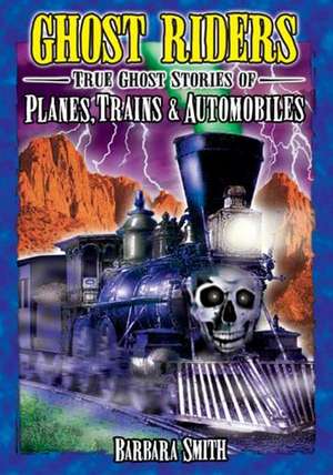 Ghost Riders: True Ghost Stories of Planes, Trains & Automobiles de Barbara Smith