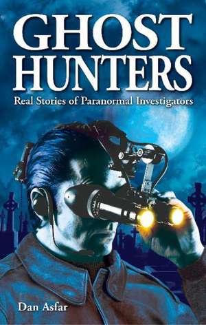 Ghost Hunters: Real Stories of Paranormal Investigators de Dan Asfar