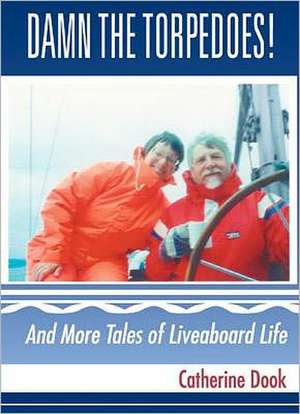 Damn the Torpedoes!: And More Tales of Liveaboard Life de Catherine Dook