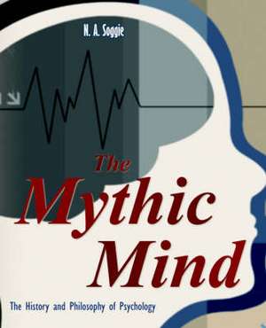 The Mythic Mind - The History and Philosophy of Psychology de Neil Alan Soggie