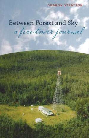 Between Forest and Sky: A Fire-Tower Journal de Sharon Stratton