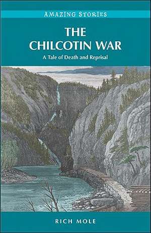 The Chilcotin War: A Tale of Death and Reprisal de Rich Mole