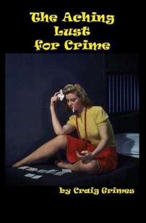 The Aching Lust for Crime de Craig Grimes