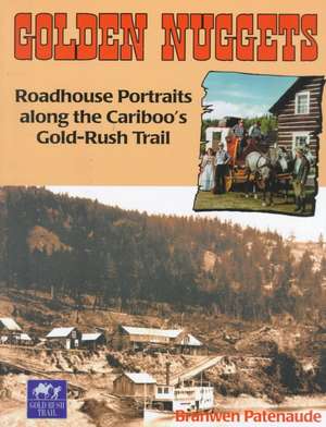 Golden Nuggets: Roadhouse Portraits Along the Cariboo's Gold-Rush Trail de Bertrand M. Patenaude