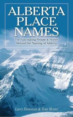 Alberta Place Names: The Fascinating People & Stories behind the Naming of Alberta de Larry Donovan