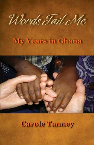 Words Fail Me: My Years in Ghana de Carole Tanney