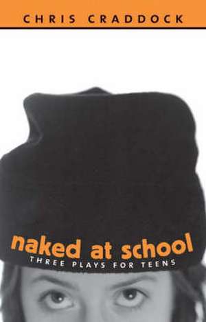 Naked At School: Three Plays for Teens de Chris Craddock