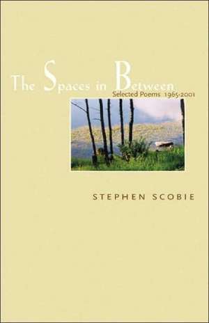 Spaces in Between: Selected Poems 1965-2001 de Stephen Scobie