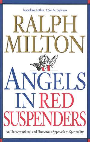 Angels in Red Suspenders: An Unconventional & Humorous Approach to Spirituality de Ralph Milton