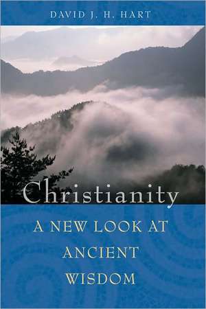 Christianity: A New Look at Ancient Wisdom de David J. H. Hart