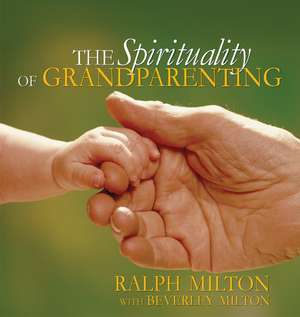 The Spirituality of Grandparenting de Ralph Milton