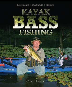 Kayak Bass Fishing: Largemouth, Smallmouth, Stripers de Chad Hoover