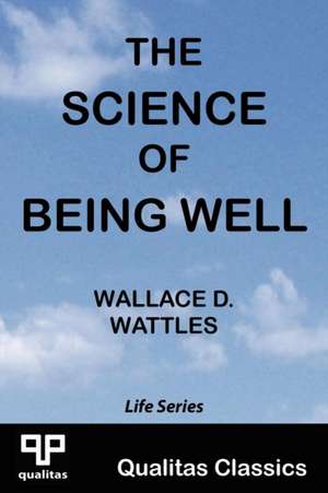 The Science of Being Well (Qualitas Classics) de Wallace D. Wattles