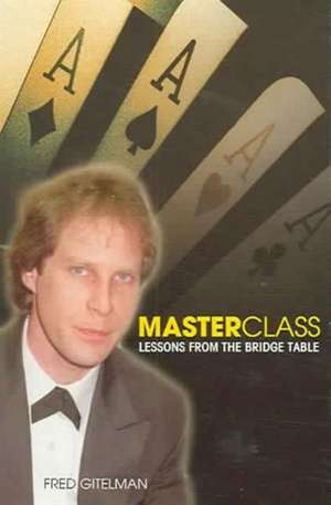 Master Class: Lessons from the Bridge Table de Fred Gitelman