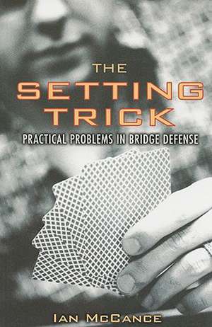 The Setting Trick: Practical Problems in Bridge Defense de Ian McCance