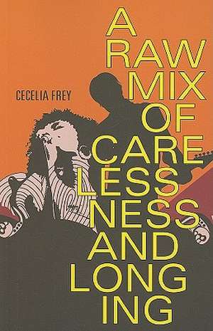 A Raw Mix of Carelessness and Longing de Cecelia Frey