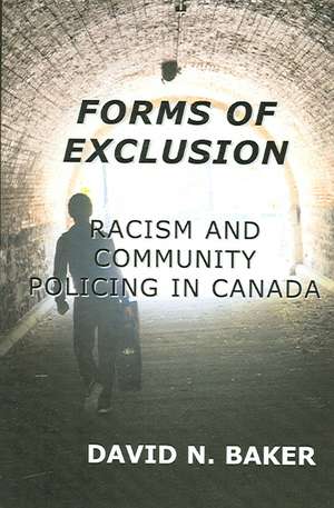 Forms of Exclusion: Racism and Community Policing in Canada de David Baker