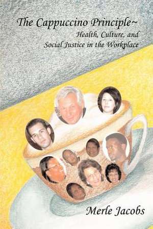 The Cappuccino Principle: Health, Culture and Social Justice in the Workplace de Merle A. Jacobs