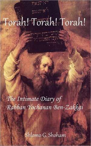 Torah! Torah! Torah! the Intimate Diary of Rabban Yochanan Ben-Zakkai de Shlomo Giora Shoham