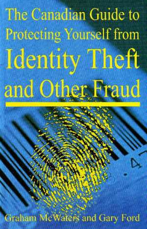 Canadian Guide to Protecting Yourself from Identity Theft and Other Fraud de Graham McWaters