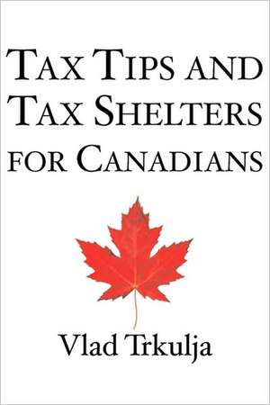 Tax Tips & Tax Shelters for Canadians de Vlad Trkulja