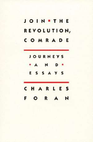 Join the Revolution, Comrade: Journeys and Essays de Charles Foran