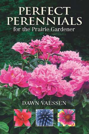 Perfect Perennials for the Prairie Gardener de Dawn Vaessen