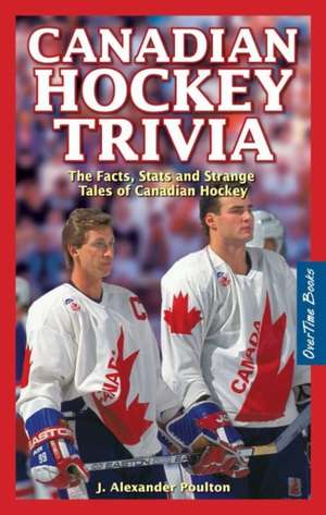 Canadian Hockey Trivia: The Facts, Stats and Strange Tales of Canadian Hockey de J. Alexander Poulton