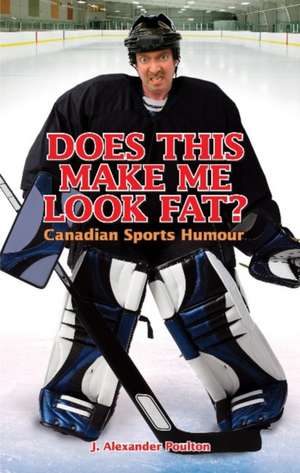 Does This Make Me Look Fat?: Canadian Sports Humour de J. Alexander Poulton