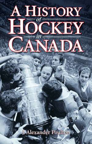 History of Hockey in Canada, A de J. Alexander Poulton